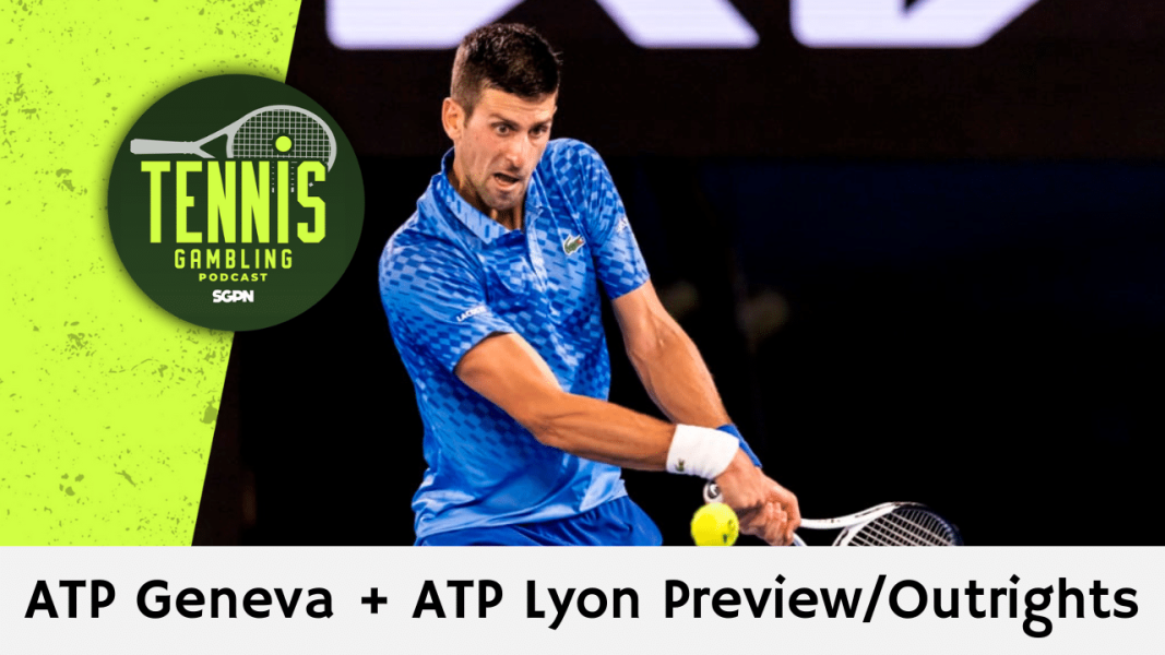 ATP Geneva + ATP Lyon Preview/Outrights – 5/19/24 | Tennis Gambling Podcast (Ep. 272)